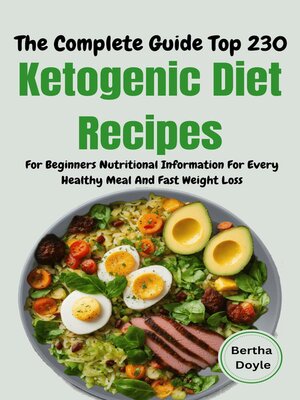 cover image of The Complete Guide Top 230 Ketogenic Diet Recipes For Beginners Nutritional Information For Every Healthy Meal and Fast Weight Loss